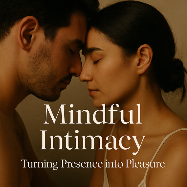 Mindful Intimacy — Turning Presence into Pleasure
