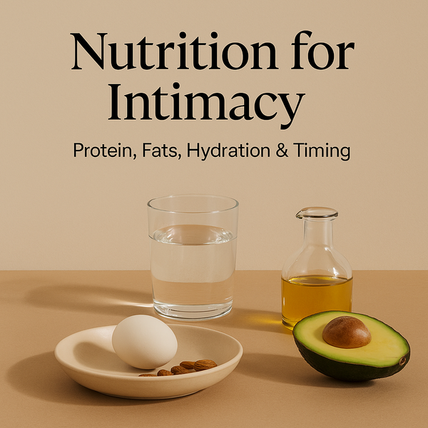 Nutrition for Intimacy — Protein, Fats, Hydration & Timing